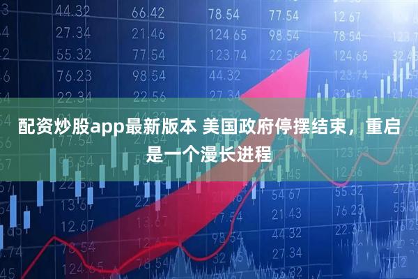 配资炒股app最新版本 美国政府停摆结束，重启是一个漫长进程